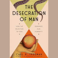 The Desecration of Man: How the Rejection of the Living God Degrades Our Humanity
