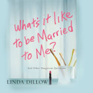 What's It Like to Be Married to Me?: And Other Dangerous Questions