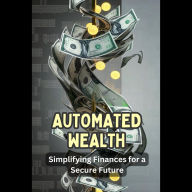 Automated Wealth: Simplifying Finances for a Secure Future