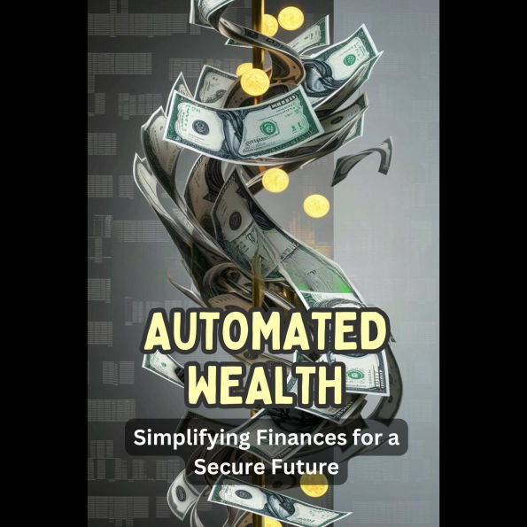 Automated Wealth: Simplifying Finances for a Secure Future