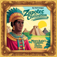 Zapotec Civilization: Monte Albán's Founders and the Kingdom of Oaxaca