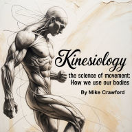Kinesiology: The Science of Movement How We Use Our Bodies