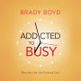 Addicted to Busy: Recovery for the Rushed Soul