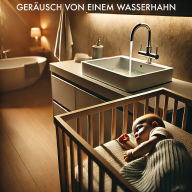 Baby Sleep Sound Edition, Folge 8: Geräusch von einem Wasserhahn