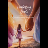 Everlasting Bonds: Unraveling the Depths of Mother-Daughter Relationships