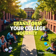 Transform Your College Journey: Secrets for Empowered Success: 