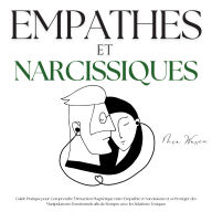 Empathes et Narcissiques: Guide Pratique pour Comprendre l'Attraction Magnétique entre Empathie et Narcissisme et se Protéger des Manipulateurs Émotionnels afin de Rompre avec les Relations Toxiques