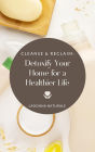 Cleanse and Reclaim: Detoxify Your Home for a Healthier Life