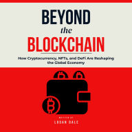 Beyond the Blockchain: How Cryptocurrency, NFTs, and DeFi Are Reshaping the Global Economy