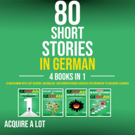 80 Short Stories in German - 4 Books in 1: Learn German with Easy Reading, Vocabulary, and Comprehension Exercises for Beginners to Advanced Learners