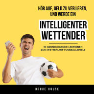 Hör Auf, Geld Zu Verlieren, Und Werde Ein Intelligenter Wettender: 10 Grundlegende Lektionen Zum Wetten Auf Fußballspiele