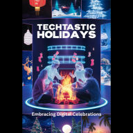 TechTastic Holidays: Embracing Digital Celebrations