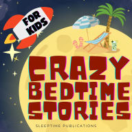 Crazy Bedtime Stories for Kids 2 in 1: A Hilarious and Wacky Collection of Fun Tales for Giggles and Sweet Dreams