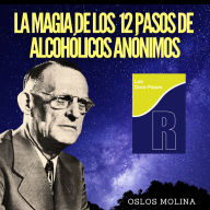 La magia de los 12 pasos de Alcohólicos Anónimos: Experiencias AA