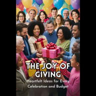 The Joy of Giving: Heartfelt Ideas for Every Celebration and Budget