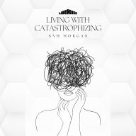 Living with Catastrophizing