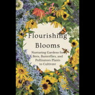 Flourishing Blooms: Nurturing Gardens for Bees, Butterflies, and Pollinators Plants to Cultivate