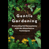 Gentle Gardening: Protecting Soil Ecosystems with No-Disturbance Techniques