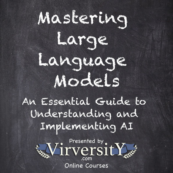 Mastering Large Language Models: An Essential Guide to Understanding and Implementing AI