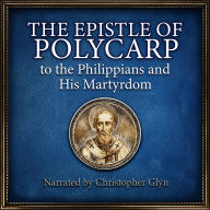 The Epistle of Polcarp to the Philippians and His Martyrdom.