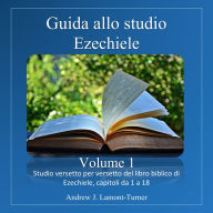 Guida allo studio: Ezechiele Volume 1: Studio versetto per versetto del libro biblico di Ezechiele, capitoli da 1 a 18