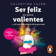 Ser feliz es para valientes: ... y tú eres más valiente de lo que crees