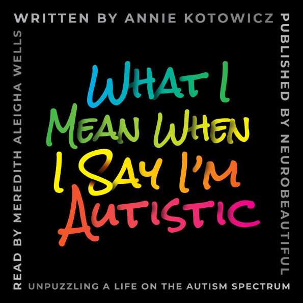 What I Mean When I Say I'm Autistic: Unpuzzling a Life on the Autism Spectrum