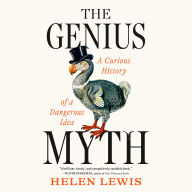 The Genius Myth: A Curious History of a Dangerous Idea