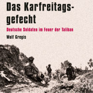 Das Karfreitagsgefecht: Deutsche Soldaten im Feuer der Taliban