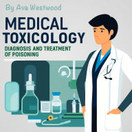 Medical Toxicology: Diagnosis and Treatment of Poisoning