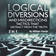 Logical Diversions and Misdirections: Tactics That Distract from the Truth (2 in 1)