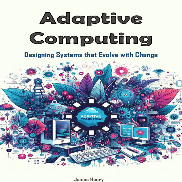 Adaptive Computing: Designing Systems that Evolve with Change