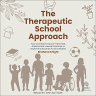 The Therapeutic School Approach: How to Embed Trauma-Informed, Attachment-Aware Practices to Improve Outcomes for All Children