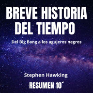 Resumen 10´ BREVE HISTORIA DEL TIEMPO: Del Big Bang a los agujeros negros. (Abridged)
