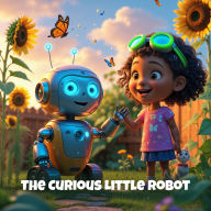 The Curious Little Robot: A heartwarming story of friendship, curiosity, and the wonders of discovery!