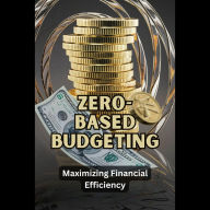 Zero-Based Budgeting: Maximizing Financial Efficiency
