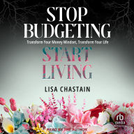 Stop Budgeting, Start Living: Transform Your Money Mindset, Transform Your Life