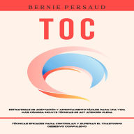 TOC: Estrategias De Aceptación Y Afrontamiento Fáciles Para Una Vida Más Cómoda Incluye Técnicas De Act Atención Plena (Técnicas Eficaces Para Controlar Y Superar El Trastorno Obsesivo Compulsivo)