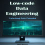 Low-code Data Engineering: Unlocking Data Potential