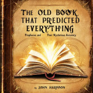The Old Book That Predicted Everything: Prophecies and Their Mysterious Accuracy