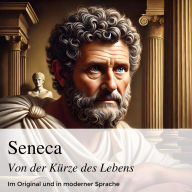 Seneca: Von der Kürze des Lebens: Im Original und in moderner Sprache