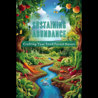 Sustaining Abundance: Crafting Your Food Forest Haven