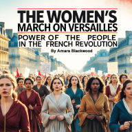 The Women's March on Versailles: Power of the People in the French Revolution
