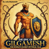 The Epic of Gilgamesh: The World's Oldest Mythical Tale