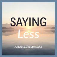 SAYING Less: Unleash the Power of Brevity: 