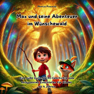 Max und seine Abenteuer im Wünschewald: Eine süße Gute-Nacht-Geschichte zum entspannten Einschlafen für Kinder ab 4 Jahren