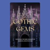 Gothic Gems: Exploring the Dark Elegance of Medieval Architecture