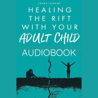 Healing The Rift with your Adult Child: Finding Forgiveness and Building Resilience For a Promising Future