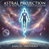 Astral Projection: Out-of-Body Travel & Higher Consciousness