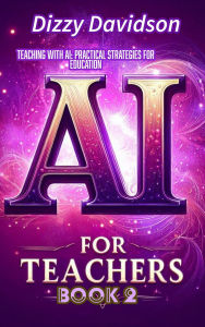 AI For Teachers Book 2: Teaching with AI: Practical Strategies for Educators: Teaching with AI: Practical Strategies for Educators